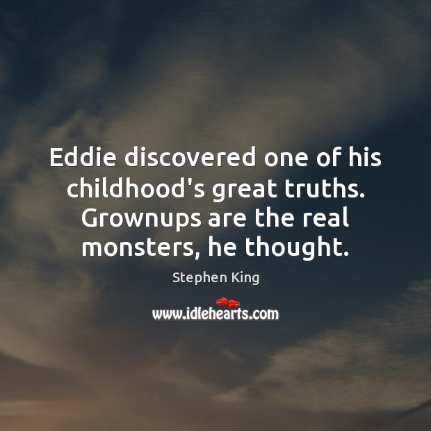 Eddie discovered one of his childhood’s great truths. Grownups are the real Image