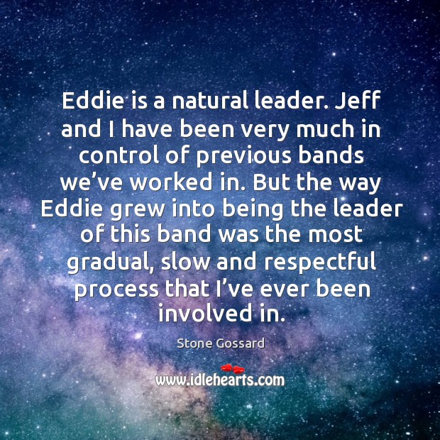 Eddie is a natural leader. Jeff and I have been very much in control Stone Gossard Picture Quote