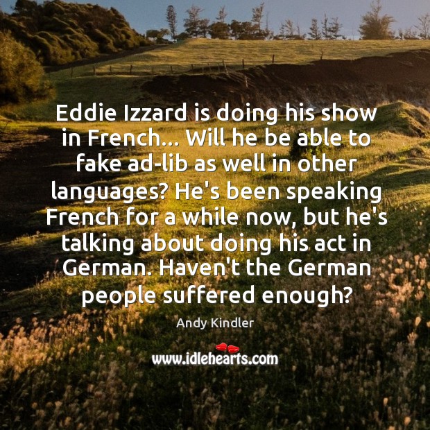 Eddie Izzard is doing his show in French… Will he be able Andy Kindler Picture Quote