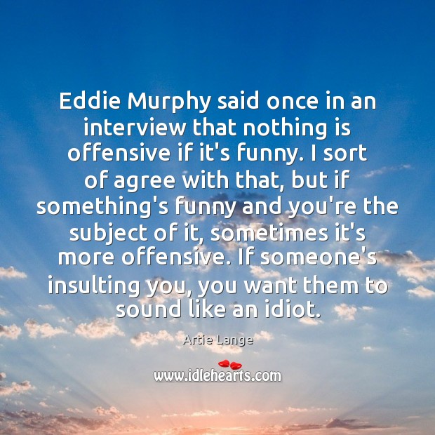 Eddie Murphy said once in an interview that nothing is offensive if Artie Lange Picture Quote