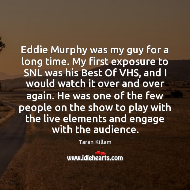 Eddie Murphy was my guy for a long time. My first exposure Taran Killam Picture Quote