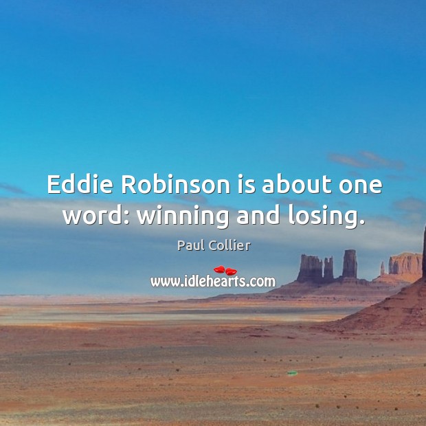 Eddie Robinson is about one word: winning and losing. Paul Collier Picture Quote