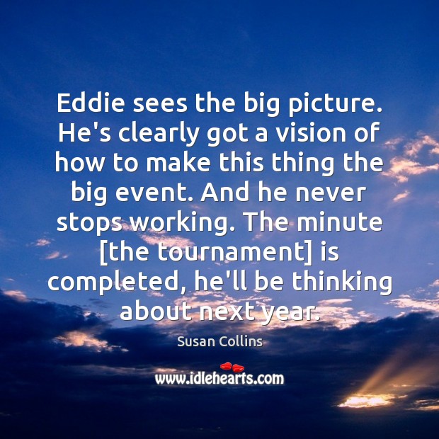 Eddie sees the big picture. He’s clearly got a vision of how Susan Collins Picture Quote