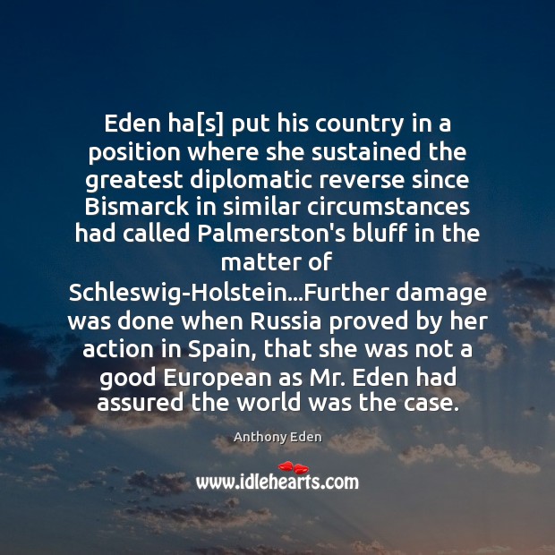Eden ha[s] put his country in a position where she sustained Anthony Eden Picture Quote
