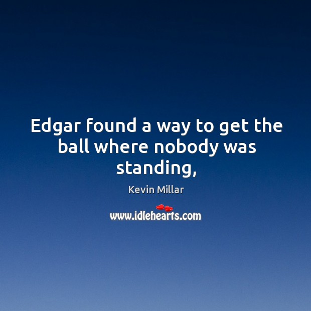 Edgar found a way to get the ball where nobody was standing, Image