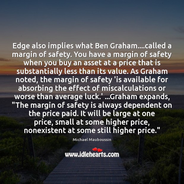 Edge also implies what Ben Graham….called a margin of safety. You Safety Quotes Image