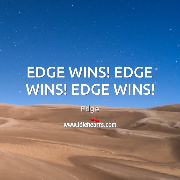 EDGE WINS! EDGE WINS! EDGE WINS! Edge Picture Quote