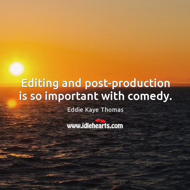 Editing and post-production is so important with comedy. Image