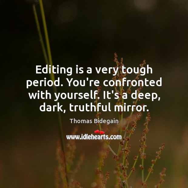 Editing is a very tough period. You’re confronted with yourself. It’s a Image