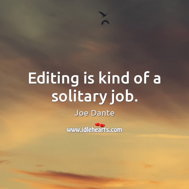 Editing is kind of a solitary job. Joe Dante Picture Quote