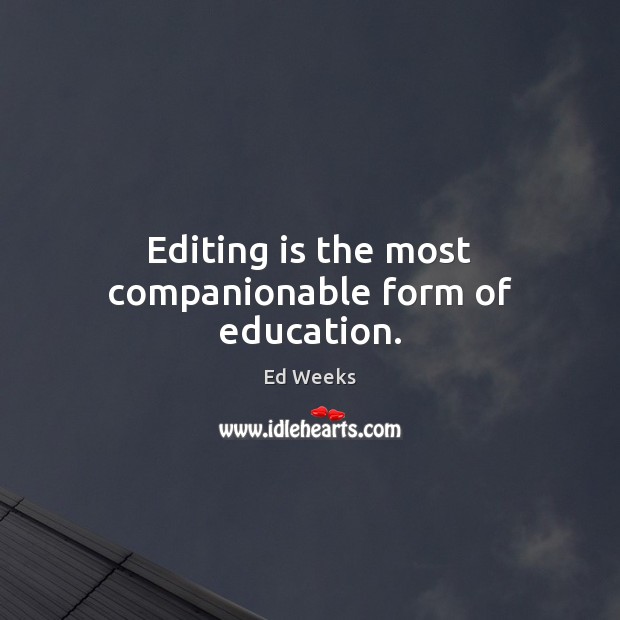 Editing is the most companionable form of education. Ed Weeks Picture Quote