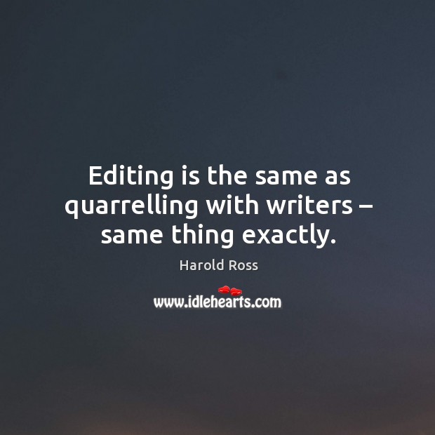 Editing is the same as quarrelling with writers – same thing exactly. Image