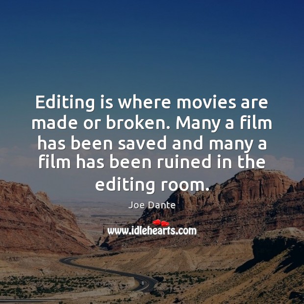 Editing is where movies are made or broken. Many a film has Joe Dante Picture Quote