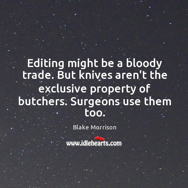 Editing might be a bloody trade. But knives aren’t the exclusive property Blake Morrison Picture Quote