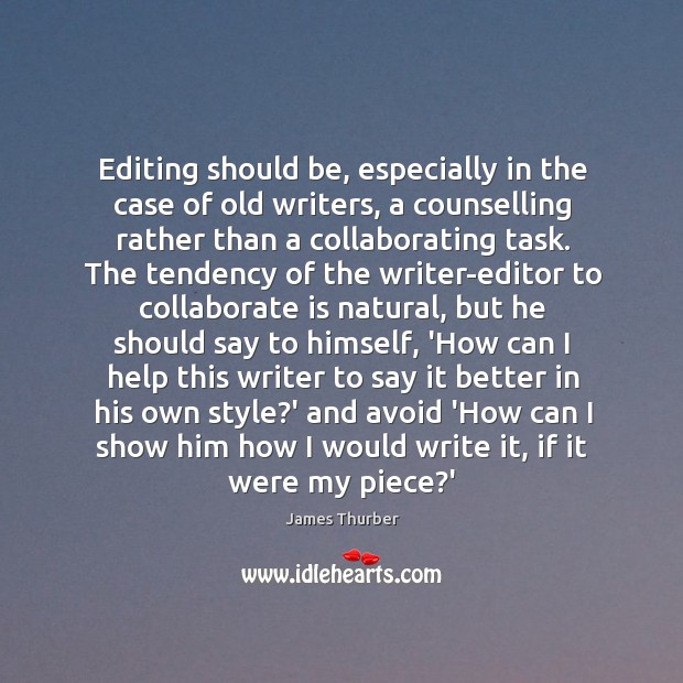 Editing should be, especially in the case of old writers, a counselling James Thurber Picture Quote