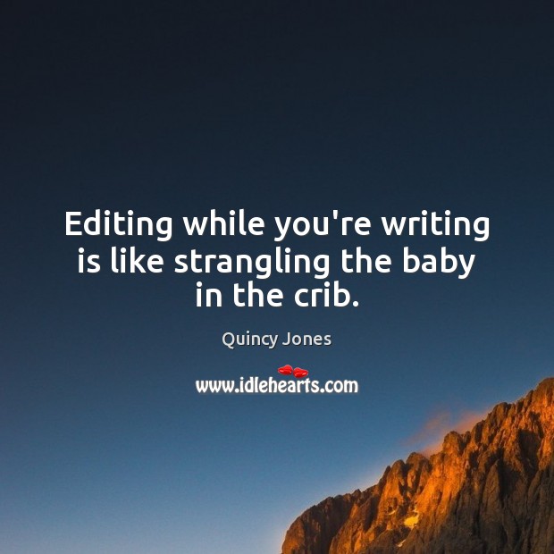 Editing while you’re writing is like strangling the baby in the crib. Quincy Jones Picture Quote