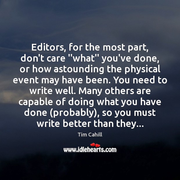 Editors, for the most part, don’t care ”what” you’ve done, or how Tim Cahill Picture Quote
