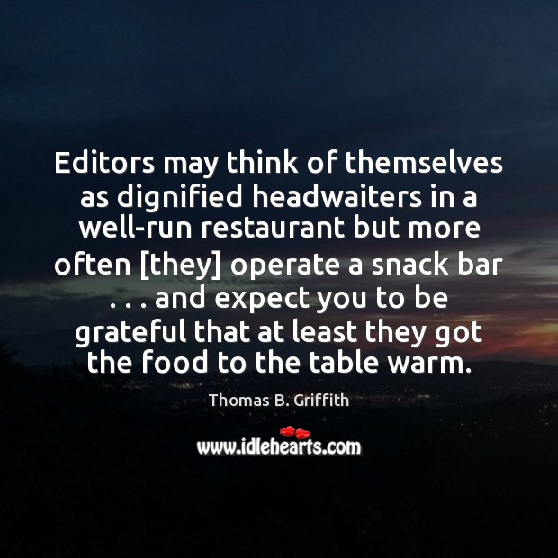Editors may think of themselves as dignified headwaiters in a well-run restaurant Be Grateful Quotes Image