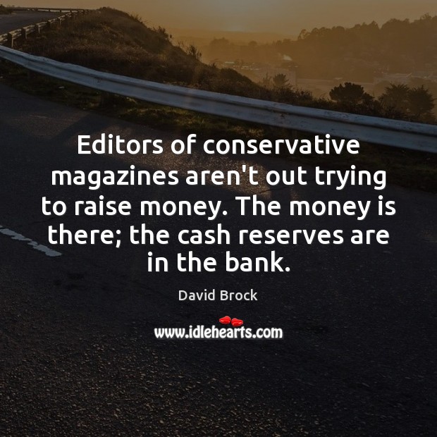 Editors of conservative magazines aren’t out trying to raise money. The money Image