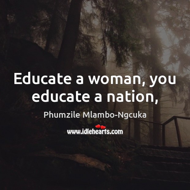 Educate a woman, you educate a nation, Phumzile Mlambo-Ngcuka Picture Quote