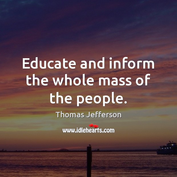 Educate and inform the whole mass of the people. Image
