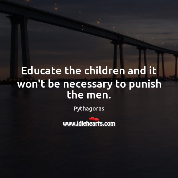 Educate the children and it won’t be necessary to punish the men. Image