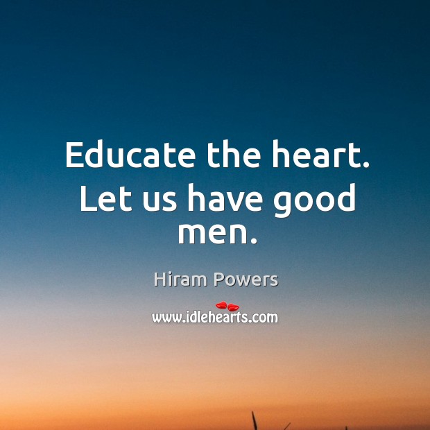 Educate the heart. Let us have good men. Image