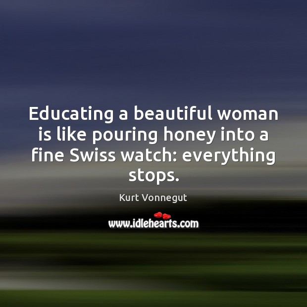 Educating a beautiful woman is like pouring honey into a fine Swiss Image