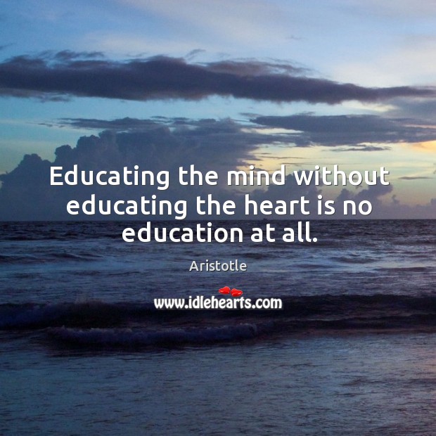 Educating the mind without educating the heart is no education at all. Image