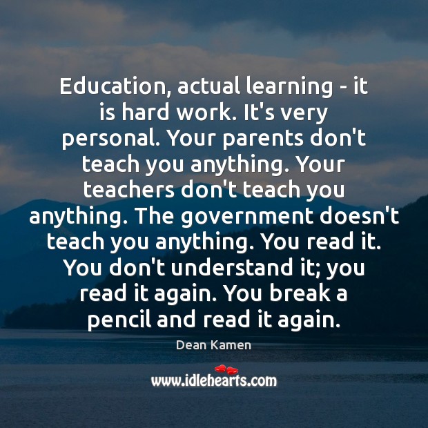 Education, actual learning – it is hard work. It’s very personal. Your Dean Kamen Picture Quote