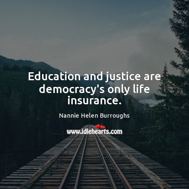 Education and justice are democracy’s only life insurance. Nannie Helen Burroughs Picture Quote