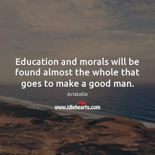 Education and morals will be found almost the whole that goes to make a good man. Image