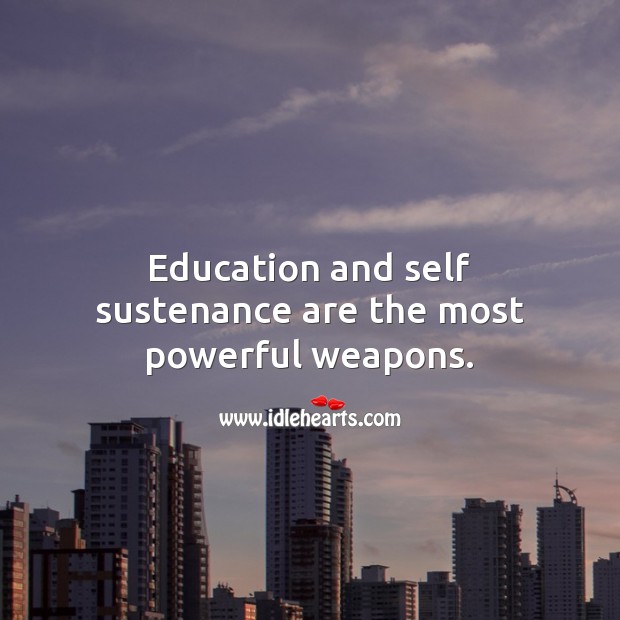 Education and self sustenance are the most powerful weapons. Education Quotes Image