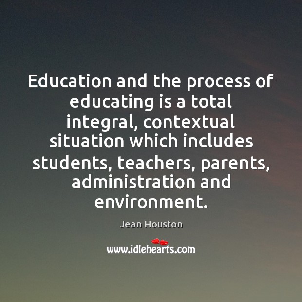 Education and the process of educating is a total integral, contextual situation Image