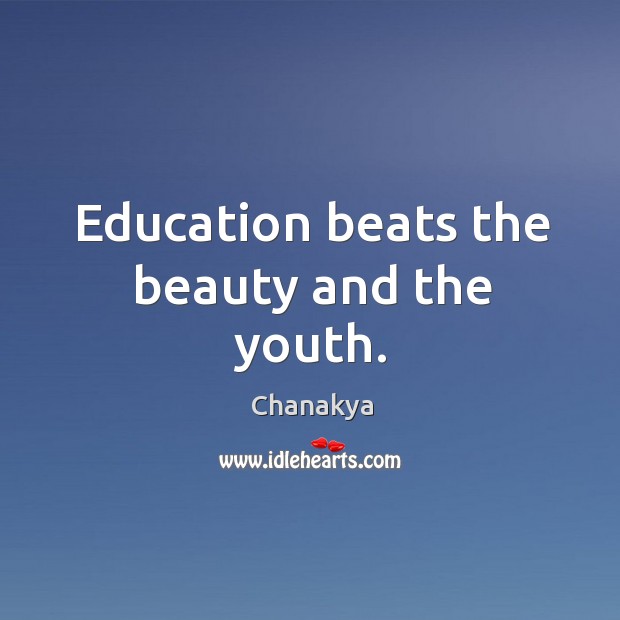 Education beats the beauty and the youth. Chanakya Picture Quote