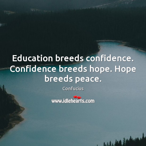 Education breeds confidence. Confidence breeds hope. Hope breeds peace. Image