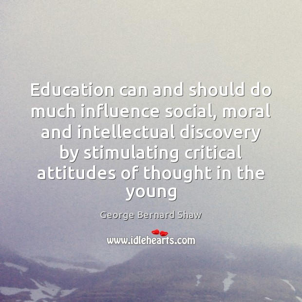 Education can and should do much influence social, moral and intellectual discovery George Bernard Shaw Picture Quote