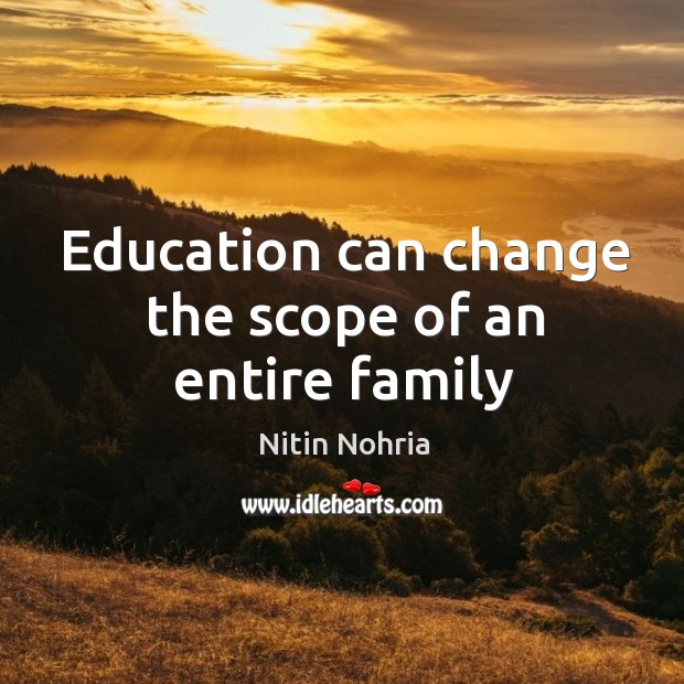 Education can change the scope of an entire family Nitin Nohria Picture Quote