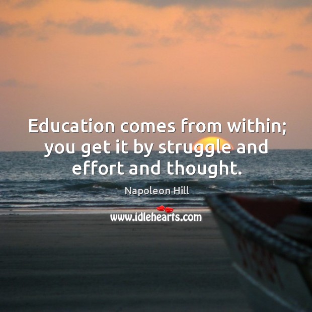 Education comes from within; you get it by struggle and effort and thought. Image