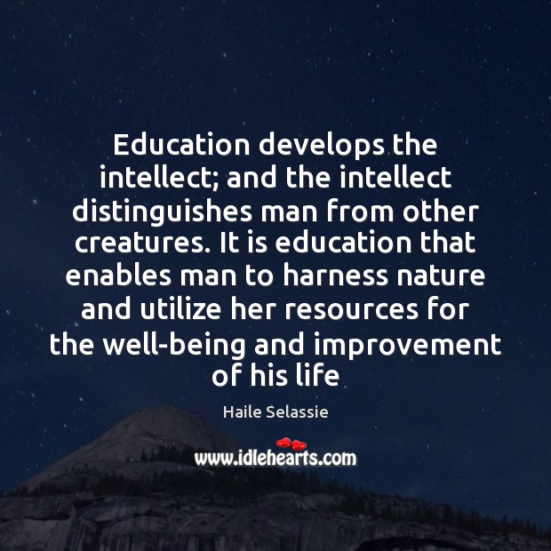 Education develops the intellect; and the intellect distinguishes man from other creatures. Haile Selassie Picture Quote