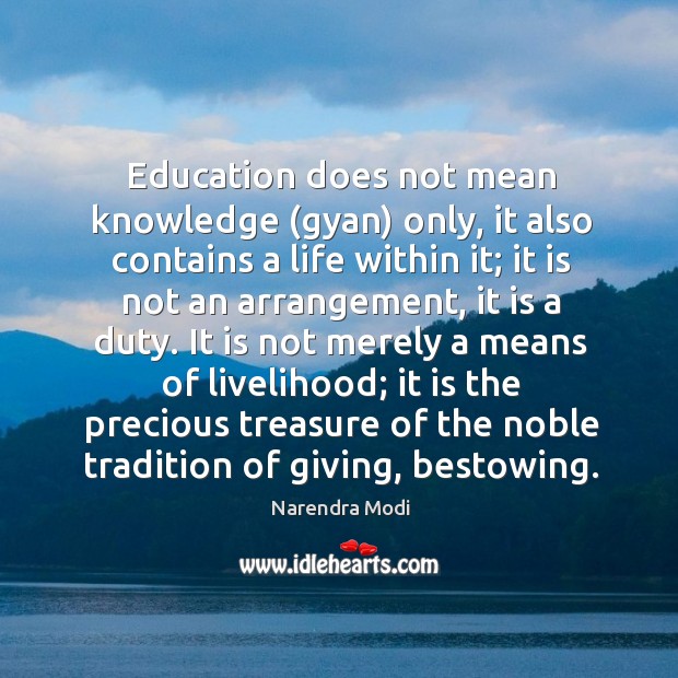 Education does not mean knowledge (gyan) only, it also contains a life Narendra Modi Picture Quote