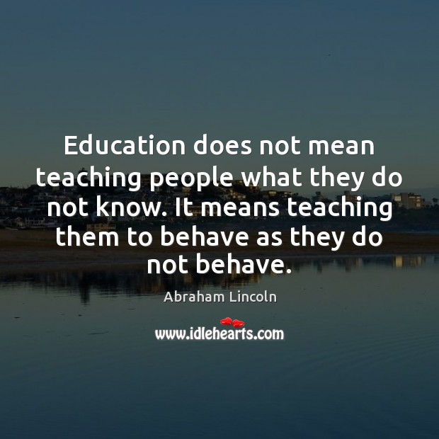 Education does not mean teaching people what they do not know. It Abraham Lincoln Picture Quote