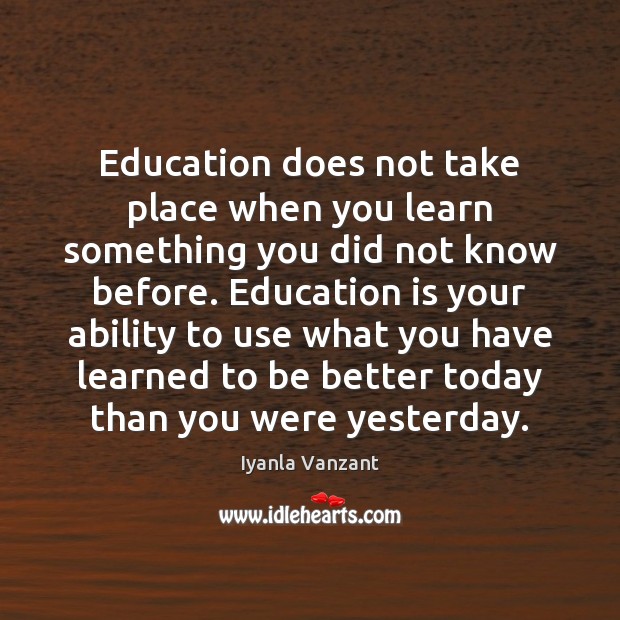 Education does not take place when you learn something you did not Image