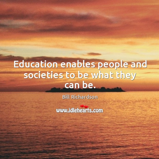 Education enables people and societies to be what they can be. Bill Richardson Picture Quote