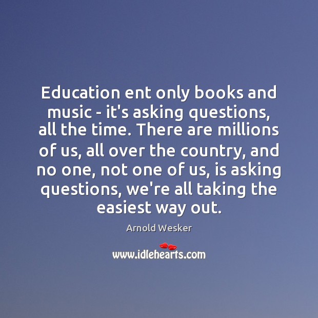 Education ent only books and music – it’s asking questions, all the Image