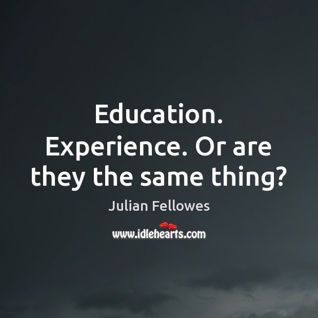 Education. Experience. Or are they the same thing? Image