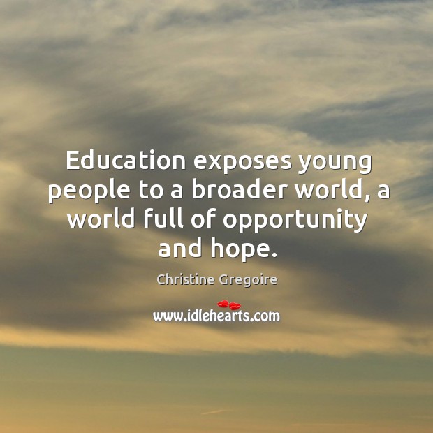 Education exposes young people to a broader world, a world full of opportunity and hope. Image