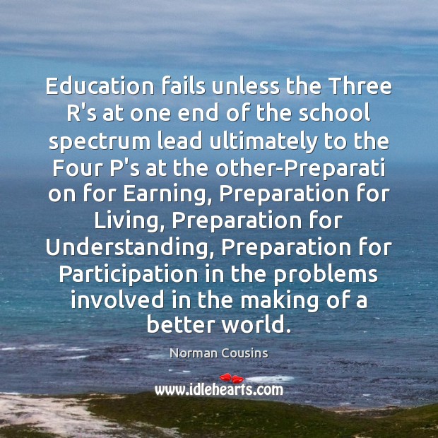 Education fails unless the Three R’s at one end of the school Norman Cousins Picture Quote