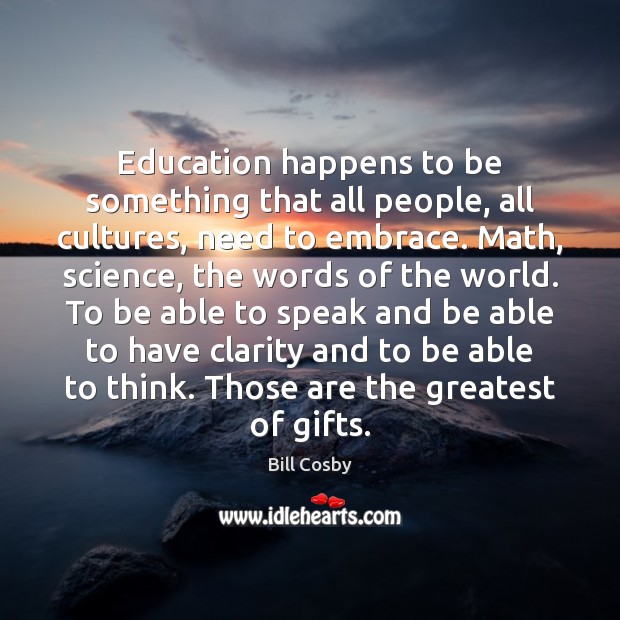 Education happens to be something that all people, all cultures, need to Bill Cosby Picture Quote