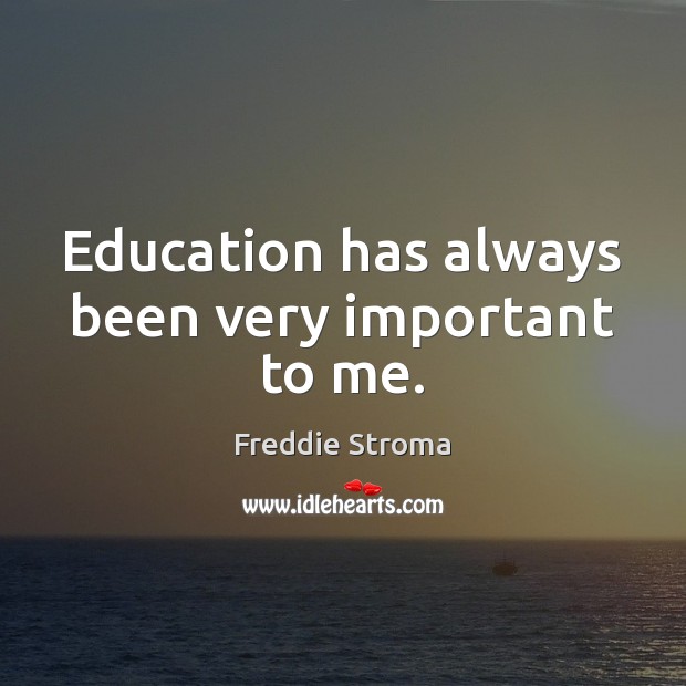 Education has always been very important to me. Freddie Stroma Picture Quote